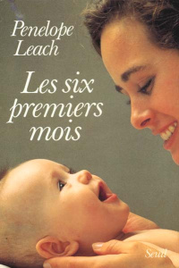 Les Six premiers mois. Accompagner son nouveau-né - Leach Penelope