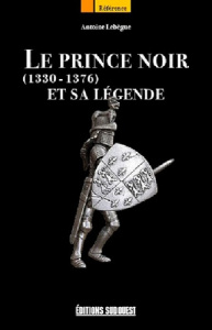 Le Prince Noir et sa légende. 1330-1376 - Lebègue Antoine