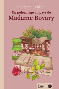 Un pèlerinage au pays de Madame Bovary - Leblanc Georgette ; Lebrun Adélaïde