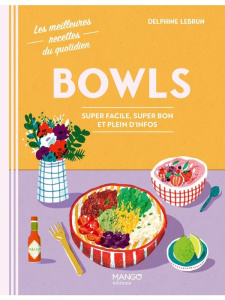 Bowls. Super facile, super bon et plein d'infos - Lebrun Delphine ; Besse Fabrice ; Roche Amélie ; C