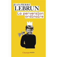 La perversion ordinaire. Vivre ensemble sans autrui - Lebrun Jean-Pierre