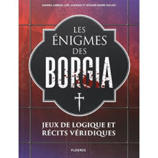 Les énigmes de Borgia. Jeux de logique et récits véridiques - Lebrun Sandra ; Audrain Loïc ; Galliez Roxane Mari