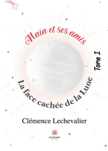 Maïa et ses amis Tome 1 : La face cachée de la Lune - Lechevalier Clémence