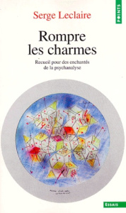 ROMPRE LES CHARMES. Recueil pour des enchantés de la psychanalyse - Leclaire Serge