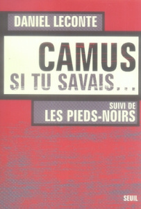Camus, si tu savais... suivi de Les Pieds-Noirs - Leconte Daniel
