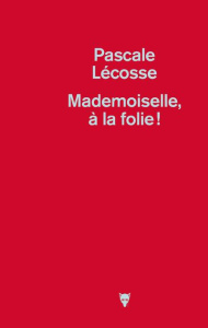 Mademoiselle, à la folie ! - Lécosse Pascale