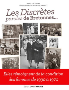 Les discrètes, paroles de Bretonnes... Elles témoignent de la condition des femmes de 1930 à 1970 - Lecourt Anne ; Le Danvic Daniel