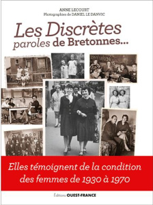 Les discrètes paroles de Bretonnes... Elles témoignent de la condition des femmes de 1930 à 1970 - Lecourt Anne