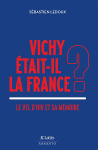 Vichy était-il la France ? Le Vel d'Hiv et sa mémoire - Ledoux Sébastien