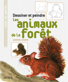 Dessiner et peindre les animaux de la forêt - Lefebvre Sandrine