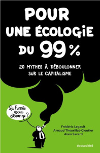 Pour une écologie du 99%. 20 mythes à déboulonner sur le capitalisme - Legault Frédéric ; Theurillat-Cloutier Arnaud ; Sa