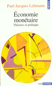 ECONOMIE MONETAIRE. Théorie et politique - Lehmann Paul-Jacques