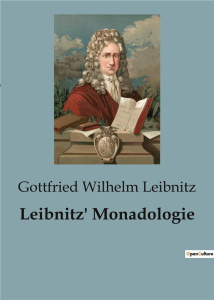 LEIBNITZ' MONADOLOGIE - EINE UNTERSUCHUNG DER GRUNDLEGENDEN PRINZIPIEN DER MONADOLOGIE - LEIBNITZ G W.