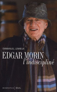 Edgar Morin. L'indiscipliné - Lemieux Emmanuel