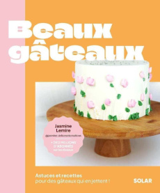 Gâteaux parfaits. Le cake design expliqué pas à pas - Lemire Jasmine
