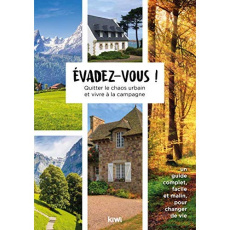 Evadez-vous ! Quitter le chaos urbain et vivre à la campagne - Lemoine François