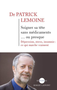 Soigner sa tête sans médicaments... ou presque. Dépression, stress, insomnie : ce qui marque vraimen - Lemoine Patrick