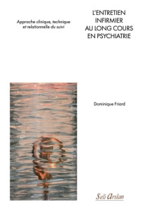 L'entretien infirmier au long cours en psychiatrie. Approche clinique, technique et relationnelle du - Friard Dominique