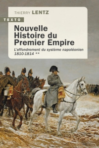 Nouvelle histoire du premier empire. Tome 2 : L’effondrement du système napoléonien 1810-1814 - Lentz Thierry