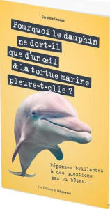 Pourquoi le dauphin ne dort-il que d'un oeil & la tortue marine pleure-t-elle ? - Lepage Caroline