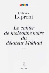 Le cahier de moleskine noire du délateur Mikhaïl - Lépront Catherine