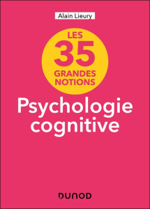Les 35 grandes notions Psychologie cognitive - Lieury Alain
