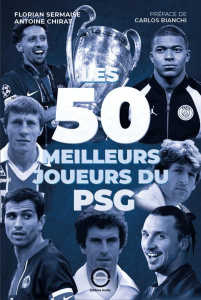 Les 50 meilleurs joueurs du PSG - Sermaise Florent ; Chirat Antoine ; Obajdin Margau