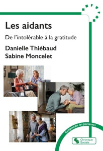 Les aidants. De l'intolérable à la gratitude - Thiébaud Danielle ; Moncelet Sabine
