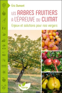 Les Arbres fruitiers à l’épreuve du climat. Enjeux et solutions pour nos vergers - Dumont Eric