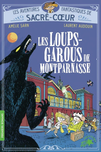 Les aventures fantastiques de Sacré-Coeur : Les loups-garous de Montparnasse - Sarn Amélie ; Audouin Laurent