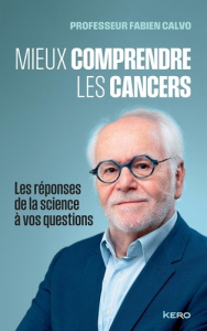 Mieux comprendre les cancers. Les réponses de la science à vos questions - Calvo Fabien