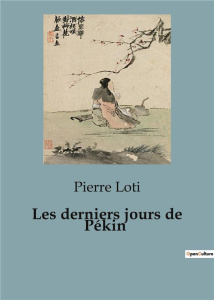Les derniers jours de Pékin - Loti Pierre