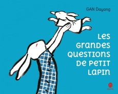 Les grandes questions de Petit Lapin - Gan Dayong ; Yeh Chun-Liang