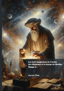 Les huit magiciens de l'ordre des Mïakona et la harpe de Merlin - Tome 1 - Dee Aaron