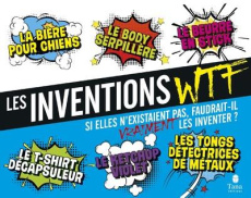 Les inventions WTF. Si elles n'existaient pas, faudrait-il vraiment les inventer ? - Boyer Laure