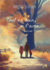 Les Lilas Tome 3 : Tout va bien, je t'aime - Levasseur Marjorie