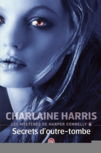 Les mystères de Harper Connelly Tome 4 : Secrets d'outre-tombe - Harris Charlaine ; Dalle Sophie