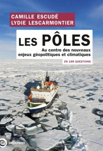 Les pôles en 100 questions. Au centre des enjeux géopolitiques et climatiques - Escudé Camille ; Lescarmontier Lydie