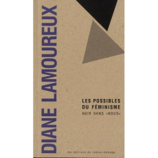 Les possibles du féminisme. Agir sans "nous" - Lamoureux Diane