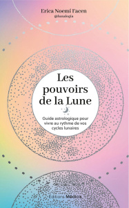 Les pouvoirs de la lune. Guide astrologique pour vivre au rythme de vos cycles lunaires - Facen Erica Noemí ; Visée Christel