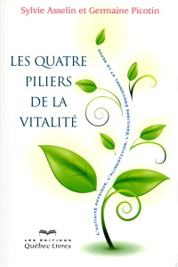 Les quatre piliers de la vitalité. L'activité physique, l'alimentation, l'équilibre émotionnel et le - Asselin Sylvie ; Picotin Germaine