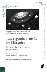 Les regards croisés de l'histoire. Entre mobilités, échanges et mémoires - Sartori Carina ; Plançon Thomas ; Vidal Laurent ;
