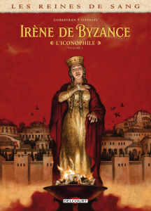 Les reines de sang : Irène de Byzance, l'iconophile Tome 1 - Corbeyran ; Ippoliti