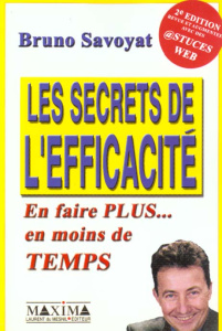 Les secrets de l'efficacité. En faire plus... en moins de temps, 2ème édition - Savoyat Bruno