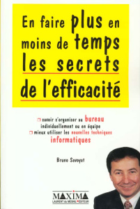 LES SECRETS DE L'EFFICACITE. En faire plus en moins de temps - Savoyat Bruno