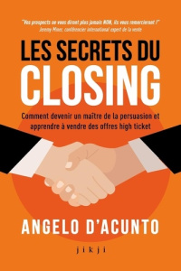 Les secrets du closing. Comment devenir un maître de la persuasion et apprendre à vendre des offres - D'acunto Angelo