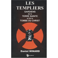 Les Templiers. Gardiens de la Terre Sainte et de la tombe du Christ - Minard Daniel
