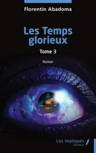 LES TEMPS GLORIEUX - VOL03 - TOME 3 - ABADOMA FLORENTIN