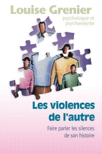 Les violences de l'autre. Faire parler les silences de son histoire, 2e édition - Grenier Louise