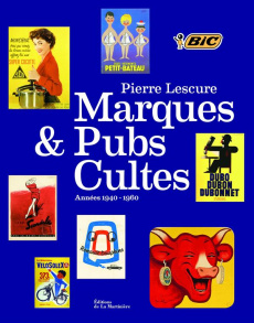 Marques et pubs cultes. Années 1940-1960 - Lescure Pierre ; Buchard Sonia